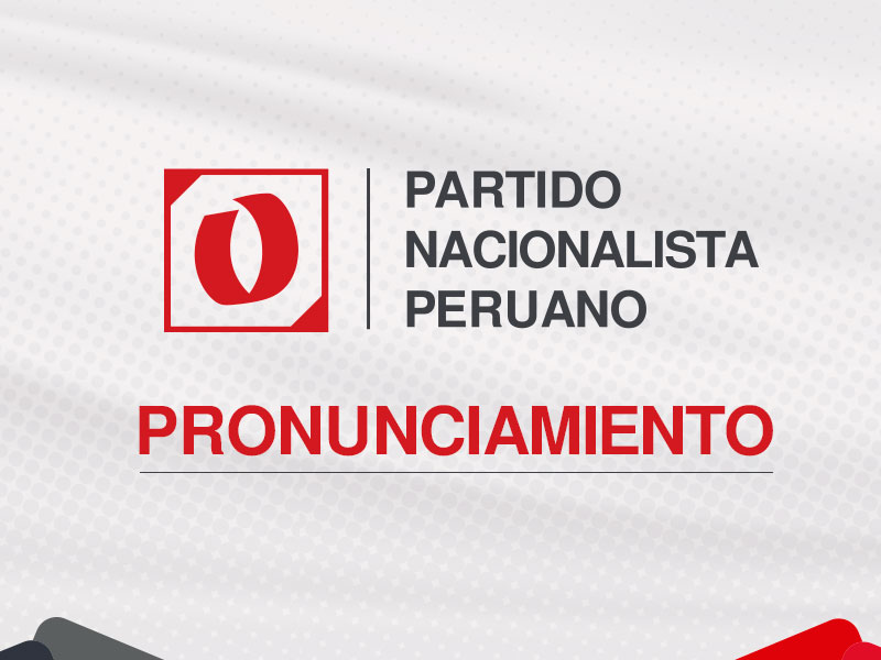 Pronunciamiento del partido nacionalista peruano respecto a los últimos sucesos en el país